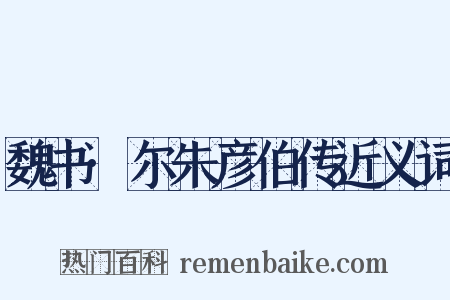 魏书·尔朱彦伯传近义词是什么意思的图片